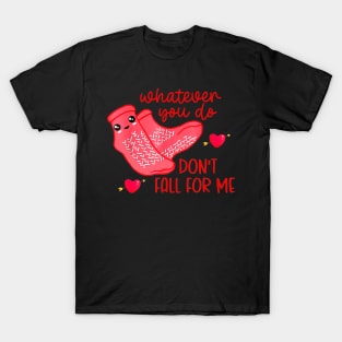 What Ever You Do Don't Fall For Me Valentine’s day T-Shirt